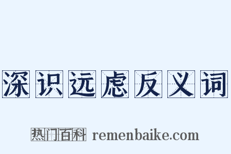 深识远虑反义词是什么意思的图片